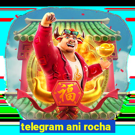 telegram ani rocha